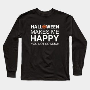 Halloween Makes Me Happy You Not So Much Long Sleeve T-Shirt